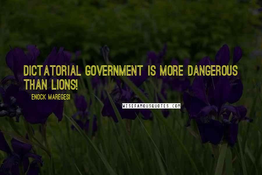 Enock Maregesi Quotes: Dictatorial government is more dangerous than lions!