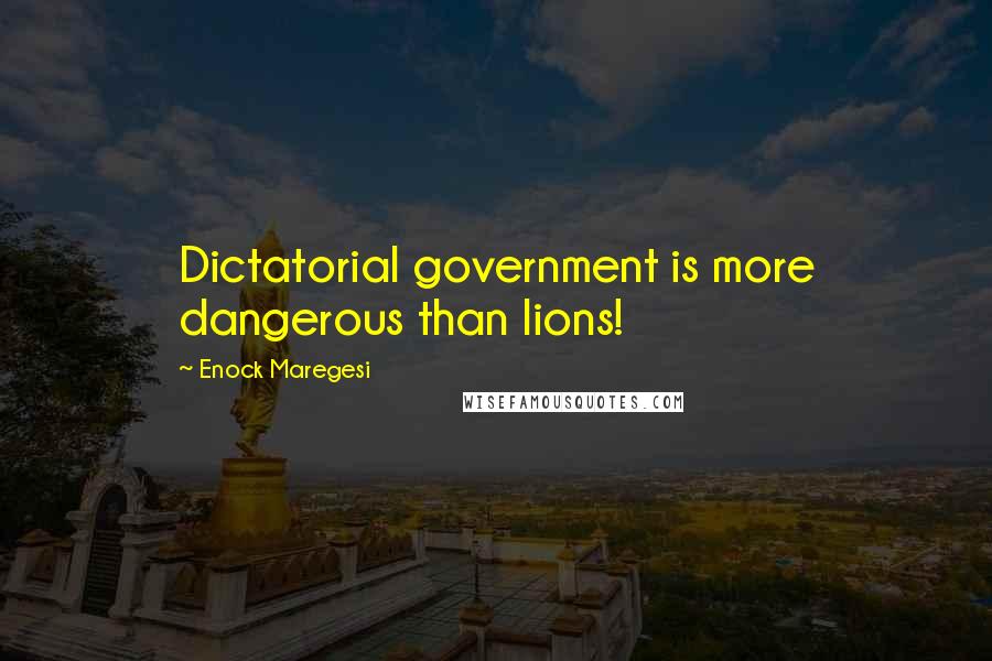 Enock Maregesi Quotes: Dictatorial government is more dangerous than lions!