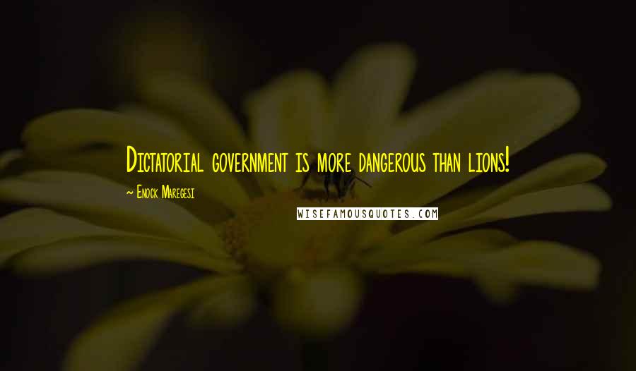 Enock Maregesi Quotes: Dictatorial government is more dangerous than lions!