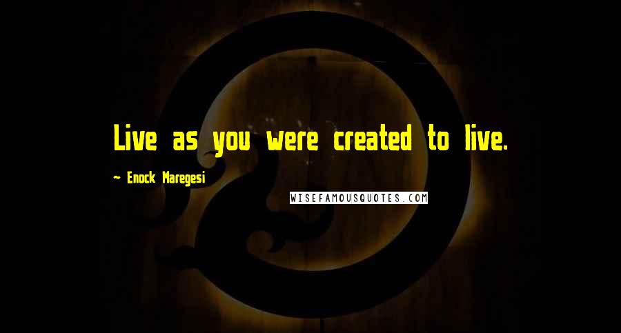 Enock Maregesi Quotes: Live as you were created to live.