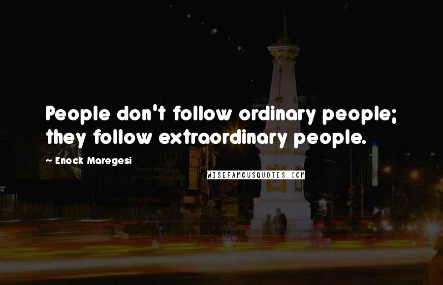 Enock Maregesi Quotes: People don't follow ordinary people; they follow extraordinary people.