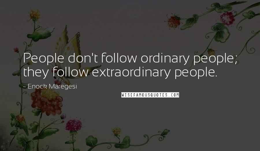 Enock Maregesi Quotes: People don't follow ordinary people; they follow extraordinary people.