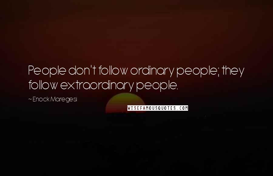 Enock Maregesi Quotes: People don't follow ordinary people; they follow extraordinary people.