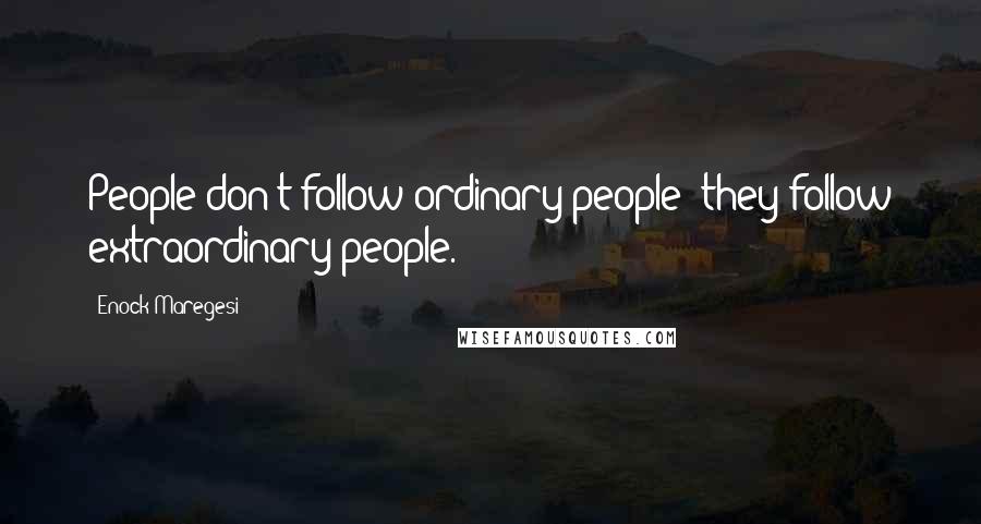 Enock Maregesi Quotes: People don't follow ordinary people; they follow extraordinary people.