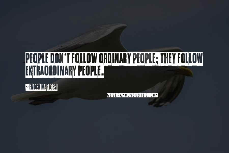 Enock Maregesi Quotes: People don't follow ordinary people; they follow extraordinary people.