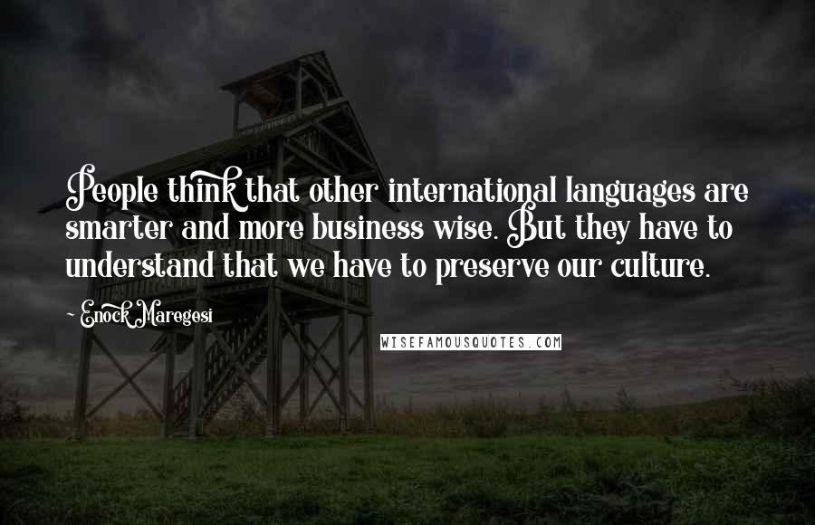 Enock Maregesi Quotes: People think that other international languages are smarter and more business wise. But they have to understand that we have to preserve our culture.