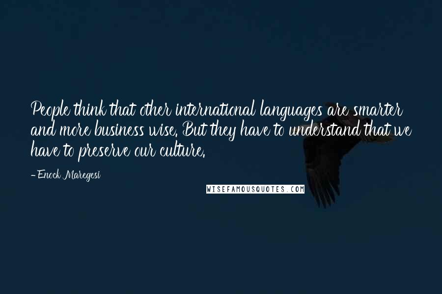 Enock Maregesi Quotes: People think that other international languages are smarter and more business wise. But they have to understand that we have to preserve our culture.