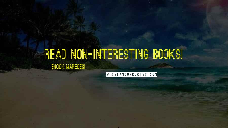 Enock Maregesi Quotes: Read non-interesting books!