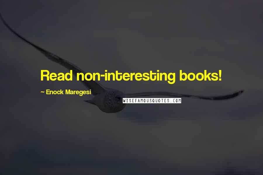 Enock Maregesi Quotes: Read non-interesting books!