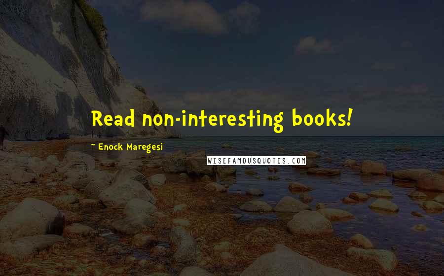 Enock Maregesi Quotes: Read non-interesting books!