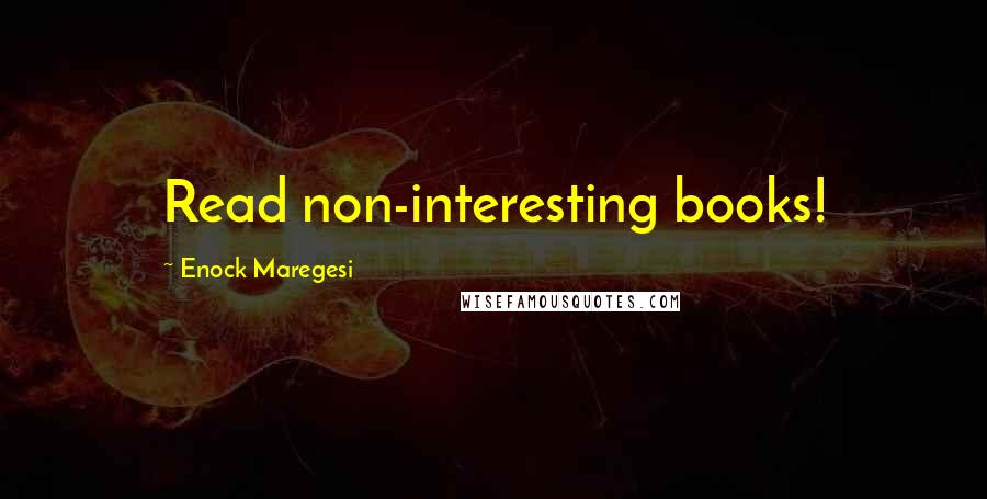 Enock Maregesi Quotes: Read non-interesting books!