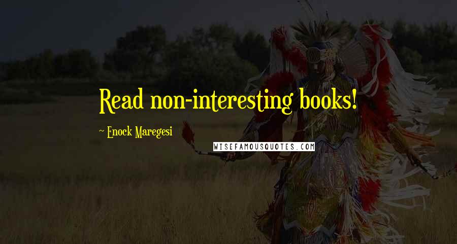 Enock Maregesi Quotes: Read non-interesting books!