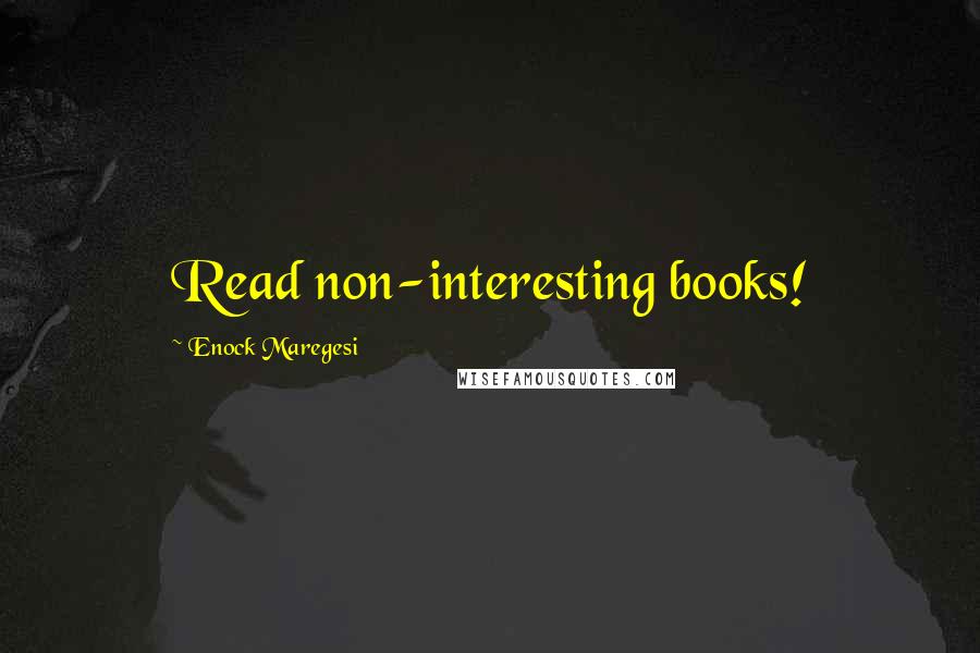 Enock Maregesi Quotes: Read non-interesting books!