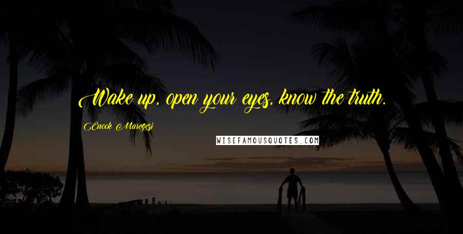 Enock Maregesi Quotes: Wake up, open your eyes, know the truth.