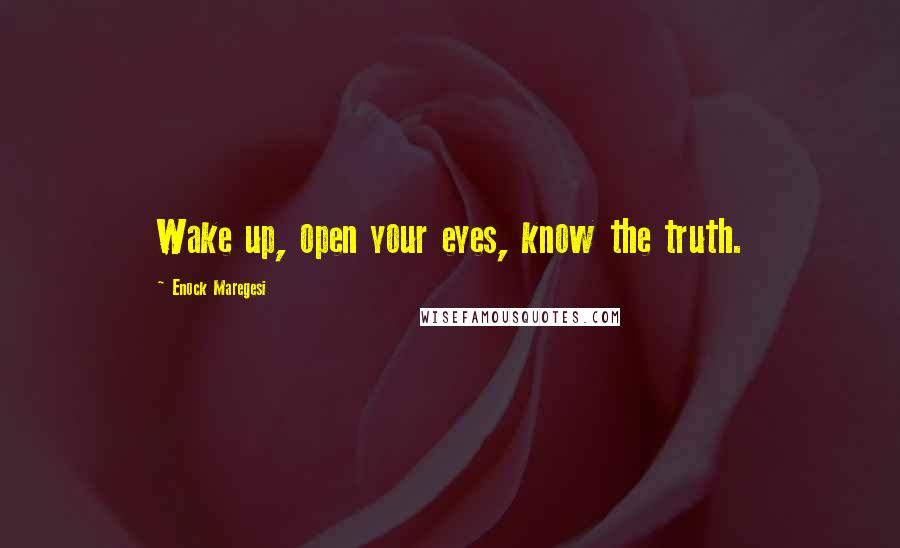 Enock Maregesi Quotes: Wake up, open your eyes, know the truth.