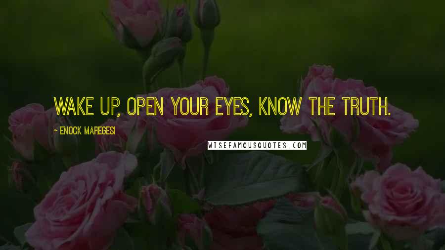 Enock Maregesi Quotes: Wake up, open your eyes, know the truth.