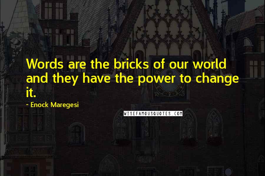 Enock Maregesi Quotes: Words are the bricks of our world and they have the power to change it.