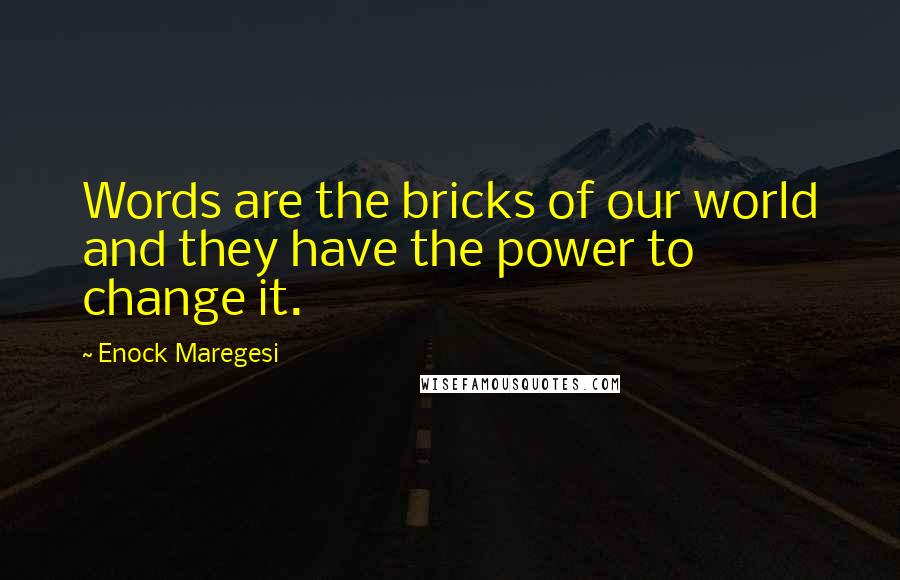 Enock Maregesi Quotes: Words are the bricks of our world and they have the power to change it.