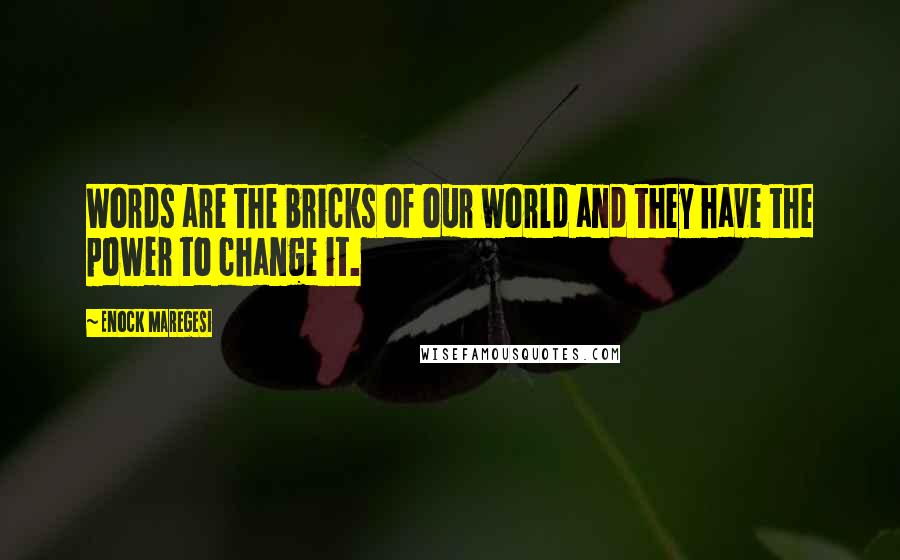 Enock Maregesi Quotes: Words are the bricks of our world and they have the power to change it.