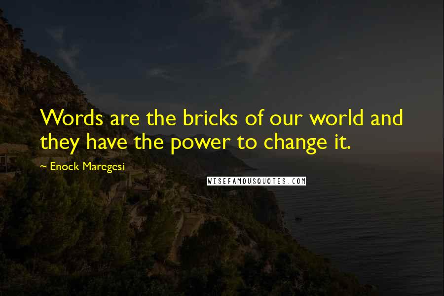 Enock Maregesi Quotes: Words are the bricks of our world and they have the power to change it.