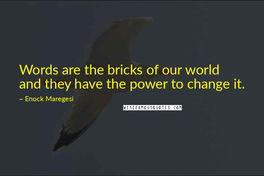 Enock Maregesi Quotes: Words are the bricks of our world and they have the power to change it.