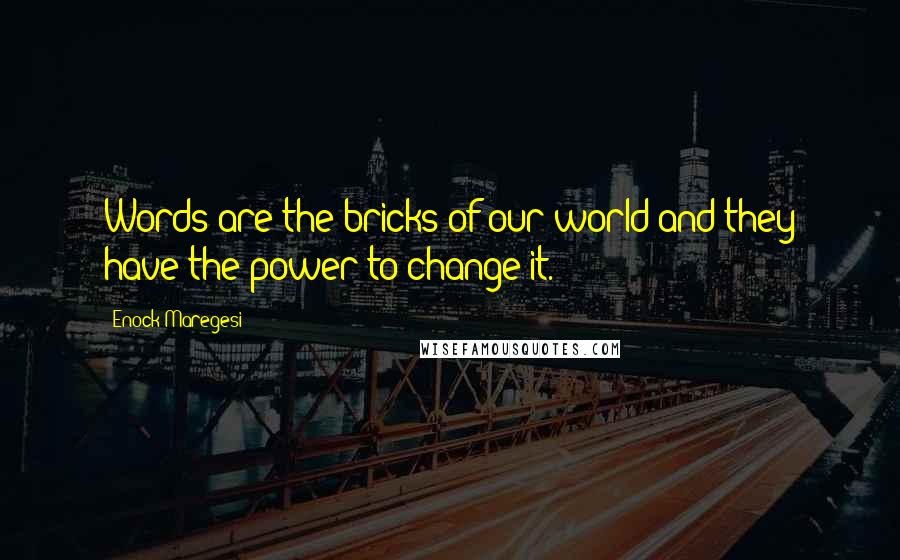 Enock Maregesi Quotes: Words are the bricks of our world and they have the power to change it.