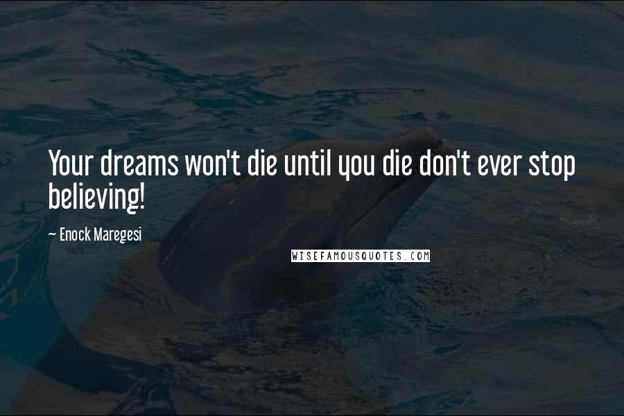 Enock Maregesi Quotes: Your dreams won't die until you die don't ever stop believing!