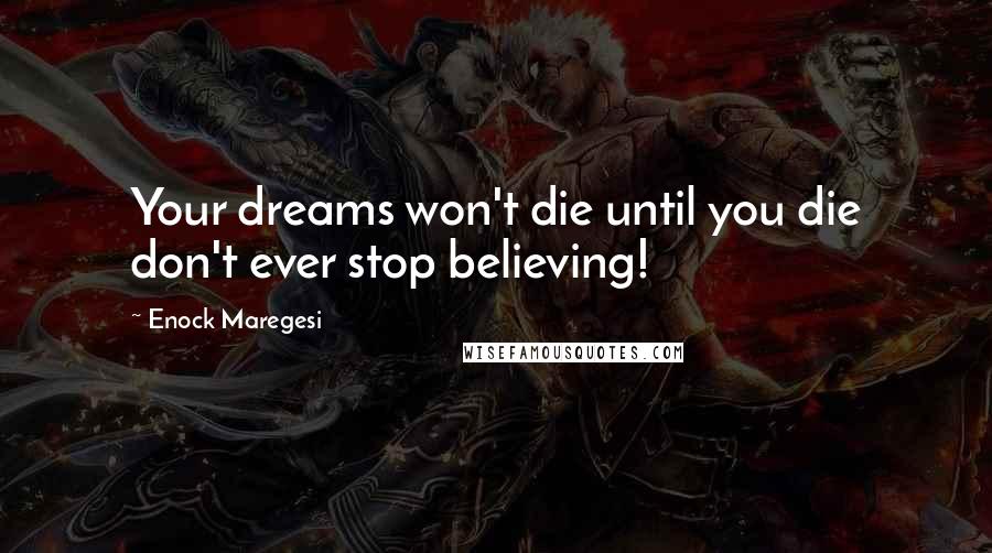 Enock Maregesi Quotes: Your dreams won't die until you die don't ever stop believing!