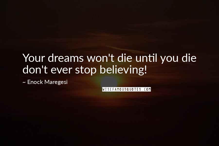 Enock Maregesi Quotes: Your dreams won't die until you die don't ever stop believing!