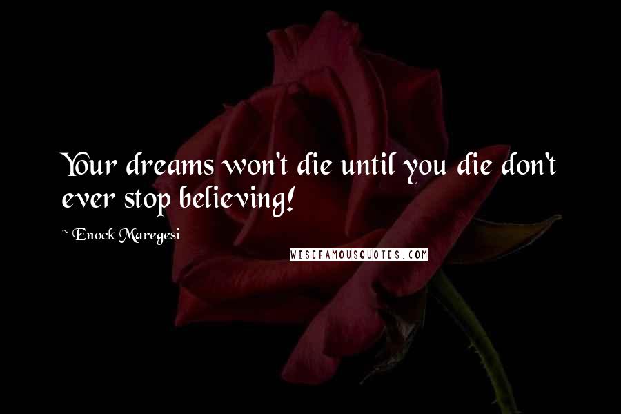 Enock Maregesi Quotes: Your dreams won't die until you die don't ever stop believing!