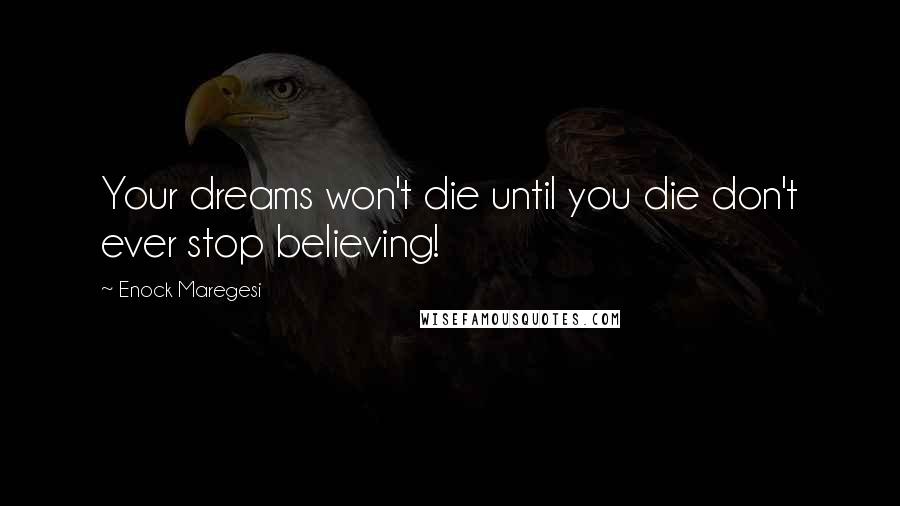 Enock Maregesi Quotes: Your dreams won't die until you die don't ever stop believing!