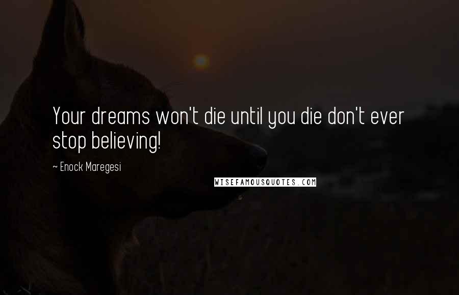 Enock Maregesi Quotes: Your dreams won't die until you die don't ever stop believing!