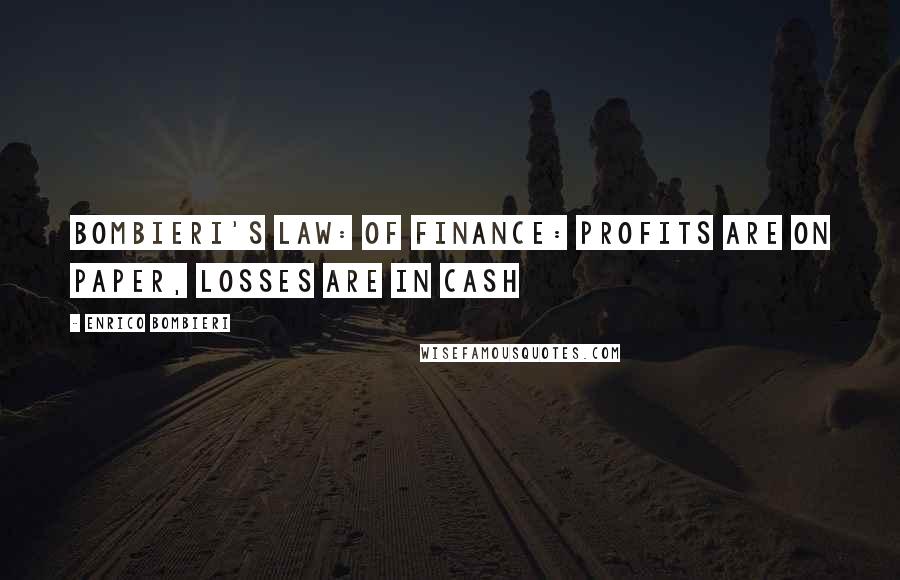 Enrico Bombieri Quotes: Bombieri's Law: of Finance: Profits are on paper, losses are in cash