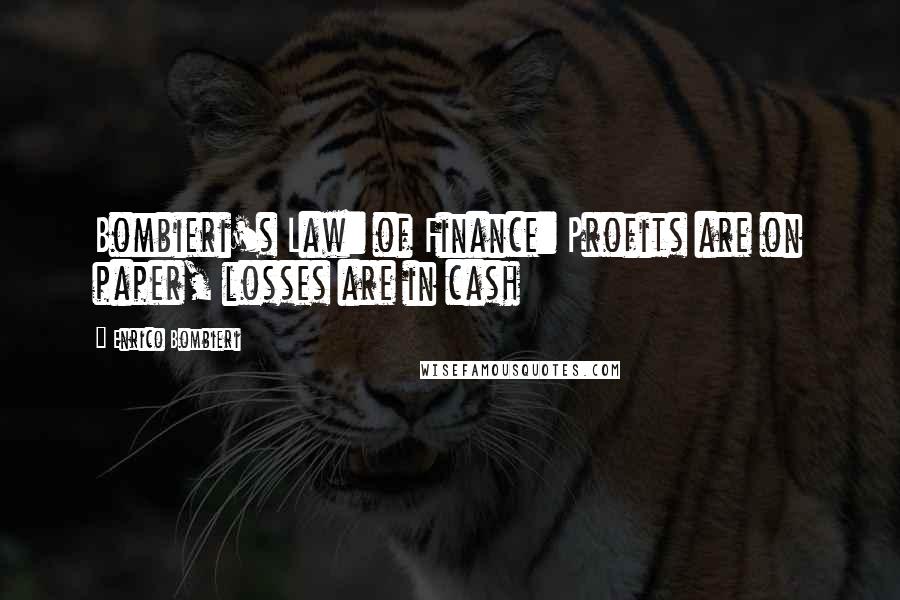 Enrico Bombieri Quotes: Bombieri's Law: of Finance: Profits are on paper, losses are in cash