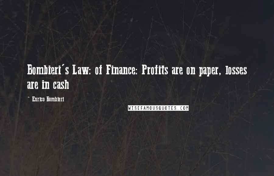 Enrico Bombieri Quotes: Bombieri's Law: of Finance: Profits are on paper, losses are in cash