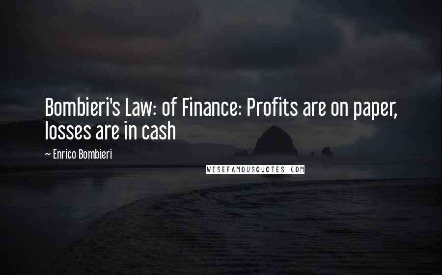 Enrico Bombieri Quotes: Bombieri's Law: of Finance: Profits are on paper, losses are in cash