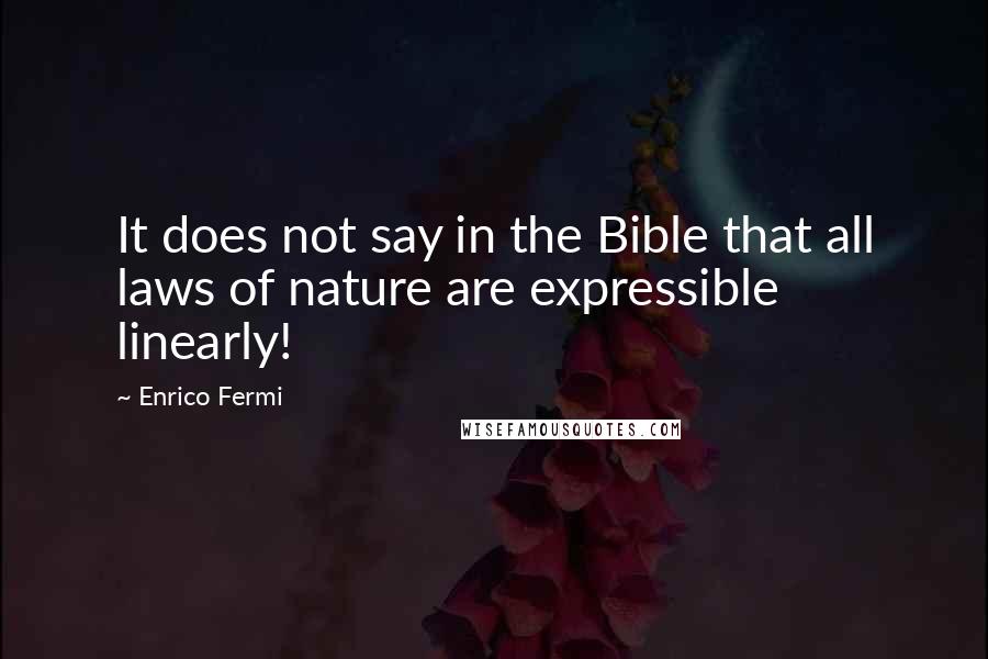 Enrico Fermi Quotes: It does not say in the Bible that all laws of nature are expressible linearly!