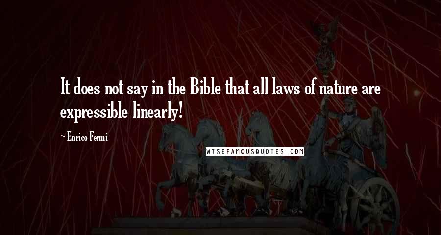 Enrico Fermi Quotes: It does not say in the Bible that all laws of nature are expressible linearly!