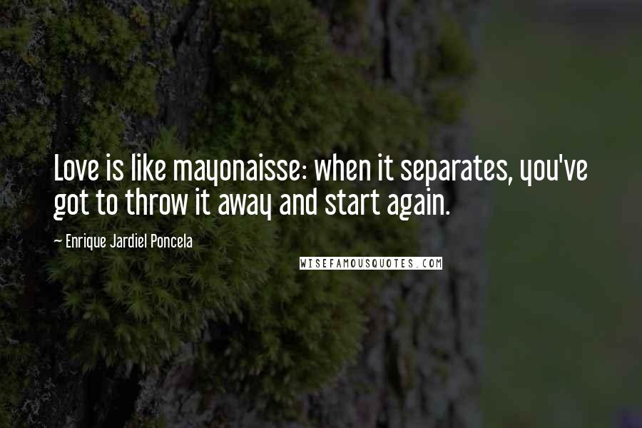 Enrique Jardiel Poncela Quotes: Love is like mayonaisse: when it separates, you've got to throw it away and start again.