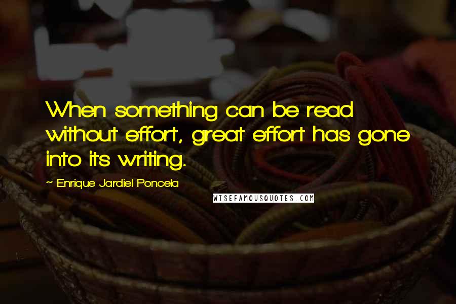 Enrique Jardiel Poncela Quotes: When something can be read without effort, great effort has gone into its writing.