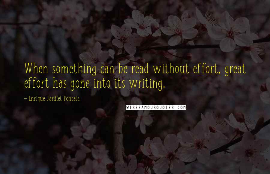 Enrique Jardiel Poncela Quotes: When something can be read without effort, great effort has gone into its writing.