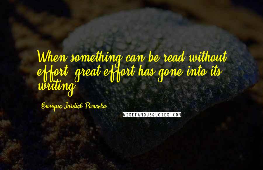 Enrique Jardiel Poncela Quotes: When something can be read without effort, great effort has gone into its writing.