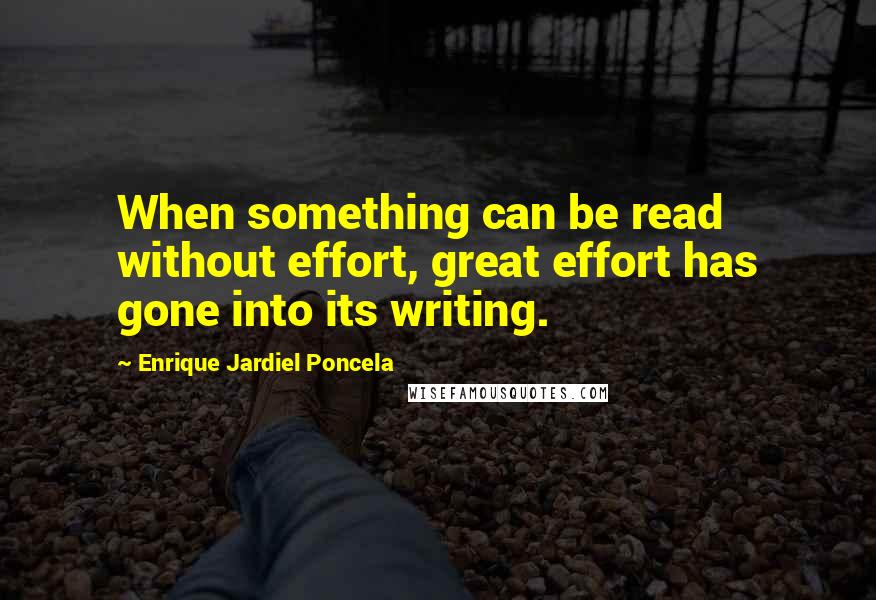 Enrique Jardiel Poncela Quotes: When something can be read without effort, great effort has gone into its writing.