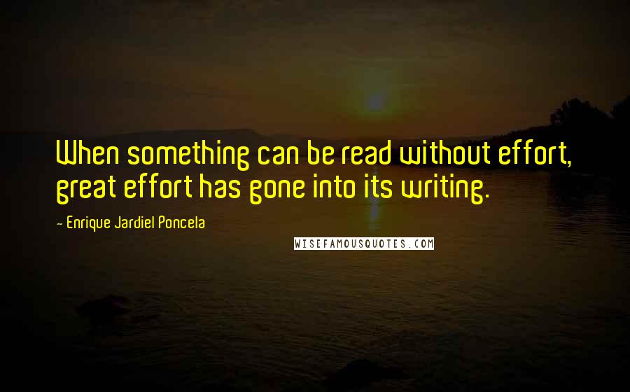 Enrique Jardiel Poncela Quotes: When something can be read without effort, great effort has gone into its writing.