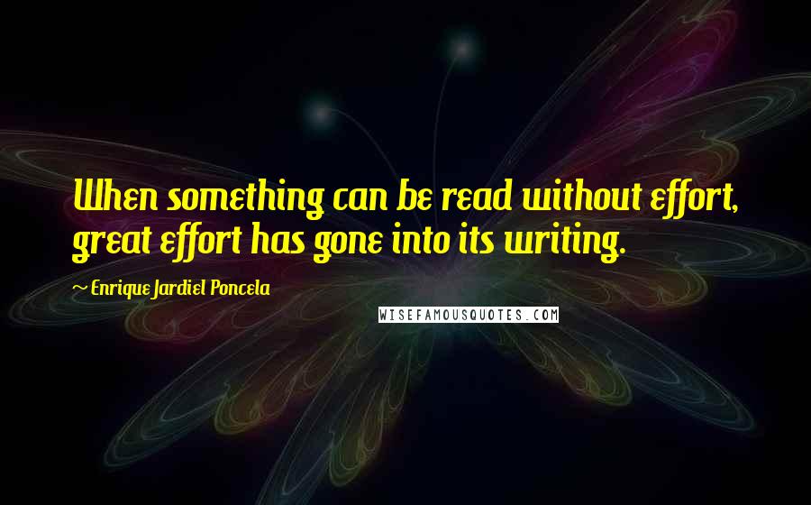 Enrique Jardiel Poncela Quotes: When something can be read without effort, great effort has gone into its writing.