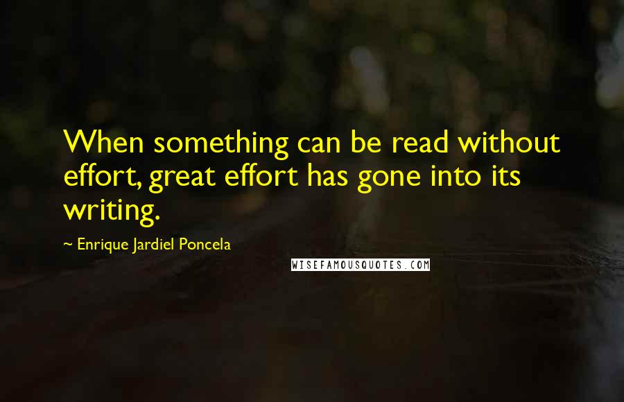 Enrique Jardiel Poncela Quotes: When something can be read without effort, great effort has gone into its writing.