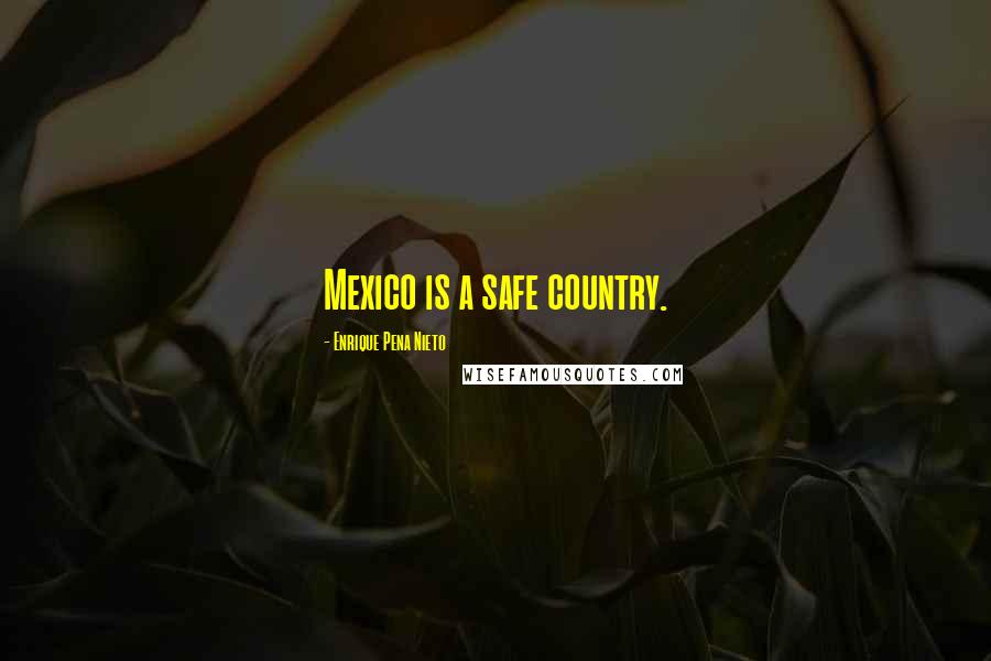 Enrique Pena Nieto Quotes: Mexico is a safe country.