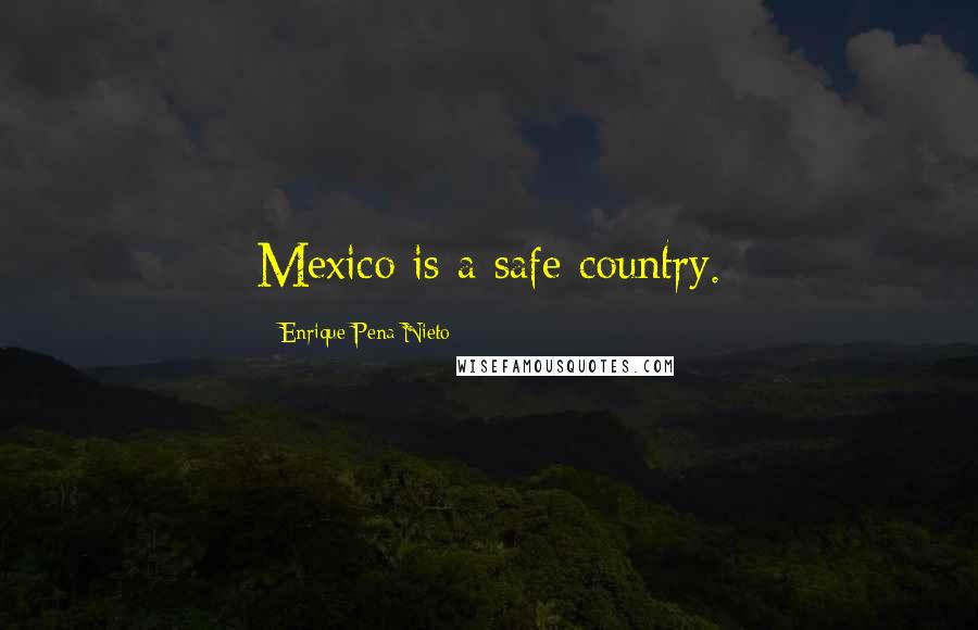 Enrique Pena Nieto Quotes: Mexico is a safe country.