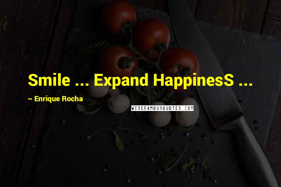 Enrique Rocha Quotes: Smile ... Expand HappinesS ...