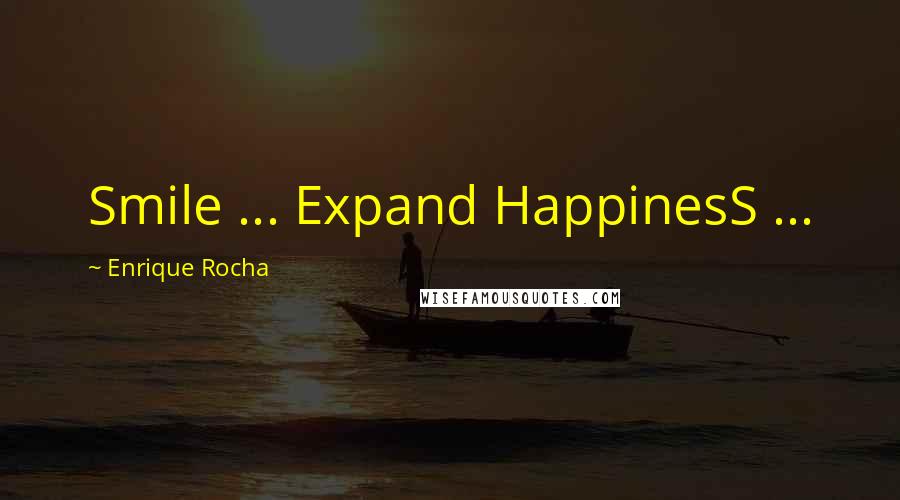 Enrique Rocha Quotes: Smile ... Expand HappinesS ...